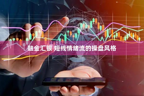 融金汇银 短线情绪流的操盘风格